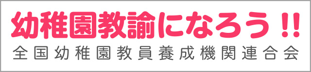 幼稚園教諭・保育士になろう！全国幼稚園教員養成機関連合会